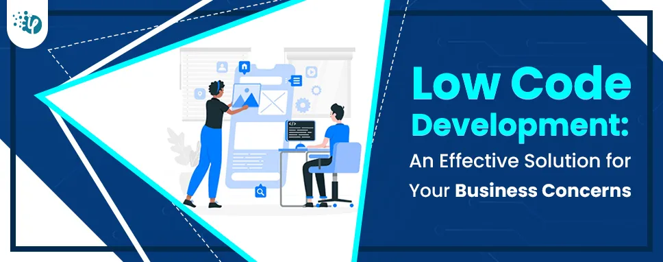Low Code Development: An effective solution for your Business concerns